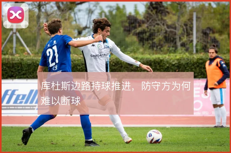 库杜斯边路持球推进，防守方为何难以断球